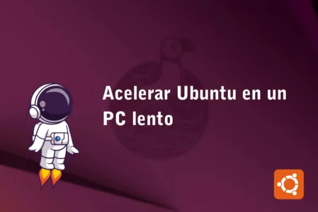 Cómo acelerar Ubuntu en un PC lento: guía completa para un sistema más rápido