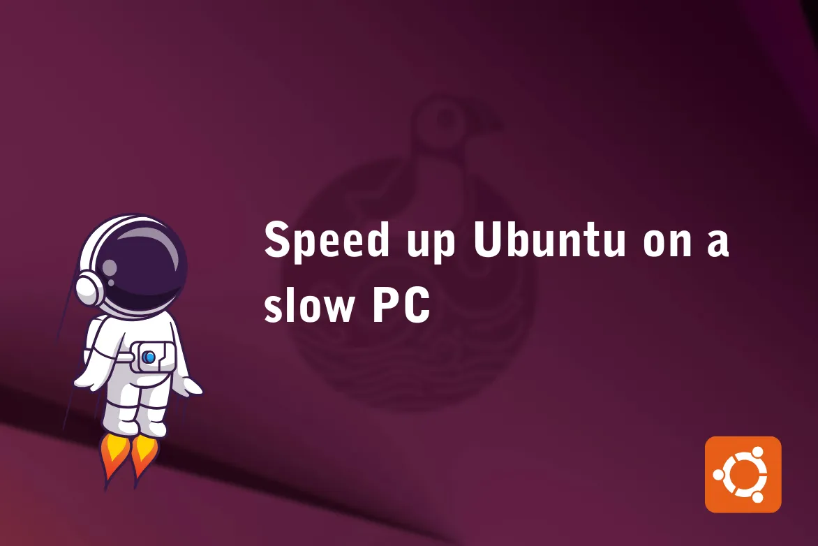 Speeding up Ubuntu on a slow PC: Complete guide to a faster system